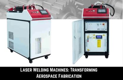 Laser Welding Machines Transforming Aerospace Fabrication